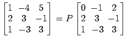 $ \begin{bmatrix}
1\! & \!-4\! & \!5 \\ [-0.5ex] 2\! & \!3\! & \!-1 \\ [-0.5ex] ...
...& \!2 \\ [-0.5ex] 2\! & \!3\! & \!-1 \\ [-0.5ex] 1\! &
-3\! & \!3
\end{bmatrix}$