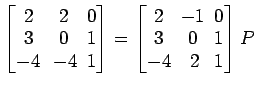 $ \begin{bmatrix}
2\! & \!2\! & \!0 \\ [-0.5ex] 3\! & \!0\! & \!1 \\ [-0.5ex] -4...
...& \!0 \\ [-0.5ex] 3\! & \!0\! & \!1 \\ [-0.5ex] -4\! &
2\! & \!1
\end{bmatrix}P$