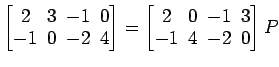 $ \begin{bmatrix}
2\! & \!3\! & \!-1\! & \!0 \\ [-0.5ex] -1\! & \!0\! & \!-2\! &...
...! & \!0\! & \!-1\! & \!3 \\ [-0.5ex] -1\! & \!4\! & \!-2\! & \!0
\end{bmatrix}P$
