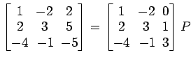 $ \begin{bmatrix}
1\! & \!-2\! & \!2 \\ [-0.5ex] 2\! & \!3\! & \!5 \\ [-0.5ex] -...
... \!0 \\ [-0.5ex] 2\! & \!3\! & \!1 \\ [-0.5ex] -4\! &
-1\! & \!3
\end{bmatrix}P$