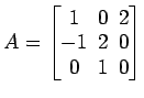 $ A=
\begin{bmatrix}
1\! & \!0\! & \!2 \\ [-0.5ex] -1\! & \!2\! & \!0 \\ [-0.5ex] 0\! & \!1\!
& \!0
\end{bmatrix}$
