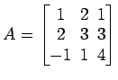 $ A=
\begin{bmatrix}
1\! & \!2\! & \!1 \\ [-0.5ex] 2\! & \!3\! & \!3 \\ [-0.5ex] -1\! & \!1\!
& \!4
\end{bmatrix}$