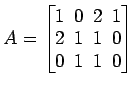 $ A=
\begin{bmatrix}
1\! & \!0\! & \!2\! & \!1 \\ [-0.5ex] 2\! & \!1\! & \!1\! & \!0
\\ [-0.5ex] 0\! & \!1\! & \!1\! & \!0
\end{bmatrix}$