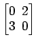 $ \begin{bmatrix}0\! & \!2 \\ [-0.5ex] 3\! & \!0 \end{bmatrix}$