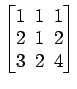 $ \begin{bmatrix}1\! & \!1\! & \!1 \\ [-0.5ex] 2\! & \!1\! & \!2 \\ [-0.5ex] 3\! & \!2\! & \!4 \end{bmatrix}$