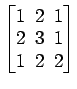 $ \begin{bmatrix}1\! & \!2\! & \!1 \\ [-0.5ex] 2\! & \!3\! & \!1 \\ [-0.5ex] 1\! & \!2\! & \!2 \end{bmatrix}$
