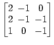 $ \begin{bmatrix}2\! & \!-1\! & \!0 \\ [-0.5ex] 2\! & \!-1\! & \!-1 \\ [-0.5ex] 1\! & \!0\! & \!-1 \end{bmatrix}$