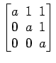 $ \begin{bmatrix}a\! & \!1\! & \!1 \\ [-0.5ex] 0\! & \!a\! & \!1 \\ [-0.5ex] 0\! & \!0\! & \!a \end{bmatrix}$