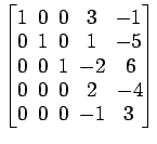 $ \begin{bmatrix}1\! & \!0\! & \!0\! & \!3\! & \!-1 \\ [-0.5ex] 0\! & \!1\! & \!...
...! & \!2\! & \!-4\! \\ [-0.5ex] 0\! & \!0\! & \!0\! & \!-1\! & \!3 \end{bmatrix}$