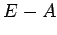 $ E-A$