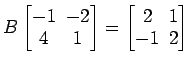 $ B
\begin{bmatrix}
-1\! & \!-2 \\ [-0.5ex] 4\! & \!1
\end{bmatrix}=
\begin{bmatrix}
2\! & \!1 \\ [-0.5ex] -1\! & \!2
\end{bmatrix}$