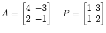 $ A=
\begin{bmatrix}
4\! & \!-3 \\ [-0.5ex] 2\! & \!-1
\end{bmatrix}\quad P=
\begin{bmatrix}
1\! & \!3 \\ [-0.5ex] 1\! & \!2
\end{bmatrix}$