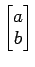 $ \begin{bmatrix}{a}\\ [-.5ex]{b}\end{bmatrix}$