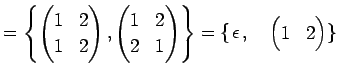 $\displaystyle = \left\{ \begin{pmatrix}1 & 2 \\ 1 & 2 \end{pmatrix}, \begin{pma...
...�}}{\epsilon},\quad \underset{\text{��}}{\begin{pmatrix}1 & 2 \end{pmatrix}} \}$