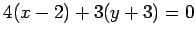 $\displaystyle 4(x-2)+3(y+3)=0$