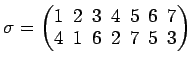 $ \sigma=\begin{pmatrix}
1\! & \!2\! & \!3\! & \!4\! & \!5\! & \!6\! & \!7 \\ [-0.5ex]
4\! & \!1\! & \!6\! & \!2\! & \!7\! & \!5\! & \!3
\end{pmatrix}$