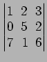 $ \begin{vmatrix}
1\! & \!2\! & \!3 \\ [-0.5ex] 0\! & \!5\! & \!2 \\ [-0.5ex] 7\! &
1\! & \!6
\end{vmatrix}$