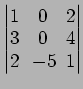 $ \begin{vmatrix}
1\! & \!0\! & \!2 \\ [-0.5ex] 3\! & \!0\! & \!4 \\ [-0.5ex] 2\! &
-5\! & \!1
\end{vmatrix}$