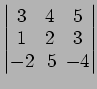 $ \begin{vmatrix}
3\! & \!4\! & \!5 \\ [-0.5ex] 1\! & \!2\! & \!3 \\ [-0.5ex] -2\! &
5\! & \!-4
\end{vmatrix}$