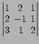 $ \begin{vmatrix}
1\! & \!2\! & \!1 \\ [-0.5ex] 2\! & \!-1\! & \!1 \\ [-0.5ex] 3\! &
1\! & \!2
\end{vmatrix}$