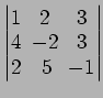 $ \begin{vmatrix}
1\! & \!2\! & \!3 \\ [-0.5ex] 4\! & \!-2\! & \!3 \\ [-0.5ex] 2\! &
5\! & \!-1
\end{vmatrix}$