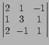 $ \begin{vmatrix}
2\! & \!1\! & \!-1 \\ [-0.5ex] 1\! & \!3\! & \!1 \\ [-0.5ex] 2\! &
-1\! & \!1
\end{vmatrix}$