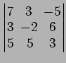 $ \begin{vmatrix}
7\! & \!3\! & \!-5 \\ [-0.5ex] 3\! & \!-2\! & \!6 \\ [-0.5ex] 5\! &
5\! & \!3
\end{vmatrix}$
