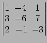 $ \begin{vmatrix}
1\! & \!-4\! & \!1 \\ [-0.5ex] 3\! & \!-6\! & \!7 \\ [-0.5ex] 2\! &
-1\! & \!-3
\end{vmatrix}$