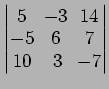 $ \begin{vmatrix}
5\! & \!-3\! & \!14 \\ [-0.5ex] -5\! & \!6\! & \!7 \\ [-0.5ex] 10\! &
3\! & \!-7
\end{vmatrix}$
