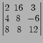 $ \begin{vmatrix}
2\! & \!16\! & \!3 \\ [-0.5ex] 4\! & \!8\! & \!-6 \\ [-0.5ex] 8\! &
8\! & \!12
\end{vmatrix}$