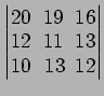 $ \begin{vmatrix}
20\! & \!19\! & \!16 \\ [-0.5ex] 12\! & \!11\! & \!13 \\ [-0.5ex] 10\! &
13\! & \!12
\end{vmatrix}$