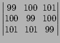 $ \begin{vmatrix}
99\! & \!100\! & \!101 \\ [-0.5ex] 100\! & \!99\! & \!100 \\ [-0.5ex] 101\! &
101\! & \!99
\end{vmatrix}$