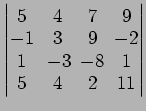 $ \begin{vmatrix}
5\! & \!4\! & \!7\! & \!9 \\ [-0.5ex] -1\! & \!3\! & \!9\! & \...
... 1\! &
-3\! & \!-8\! & \!1 \\ [-0.5ex] 5\! & \!4\! & \!2\! & \!11
\end{vmatrix}$