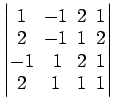 $ \begin{vmatrix}
1\! & \!-1\! & \!2\! & \!1 \\ [-0.5ex] 2\! & \!-1\! & \!1\! & ...
...x] -1\! &
1\! & \!2\! & \!1 \\ [-0.5ex] 2\! & \!1\! & \!1\! & \!1
\end{vmatrix}$
