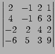 $ \begin{vmatrix}
2\! & \!-1\! & \!2\! & \!1 \\ [-0.5ex] 4\! & \!-1\! & \!6\! & ...
...] -2\! &
2\! & \!4\! & \!2 \\ [-0.5ex] -6\! & \!5\! & \!3\! & \!9
\end{vmatrix}$