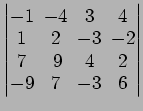 $ \begin{vmatrix}
-1\! & \!-4\! & \!3\! & \!4 \\ [-0.5ex] 1\! & \!2\! & \!-3\! &...
...] 7\! &
9\! & \!4\! & \!2 \\ [-0.5ex] -9\! & \!7\! & \!-3\! & \!6
\end{vmatrix}$