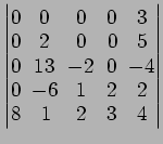 $ \begin{vmatrix}
0\! & \!0\! & \!0\! & \!0\! & \!3 \\ [-0.5ex] 0\! & \!2\! & \!...
... \!1\! & \!2\! & \!2 \\ [-0.5ex] 8\! &
1\! & \!2\! & \!3\! & \!4
\end{vmatrix}$