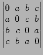 $ \begin{vmatrix}
0\! & \!a\! & \!b\! & \!c \\ [-0.5ex] a\! & \!0\! & \!c\! & \!...
...ex] b\! &
c\! & \!0\! & \!a \\ [-0.5ex] c\! & \!b\! & \!a\! & \!0
\end{vmatrix}$
