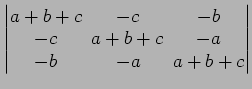 $ \begin{vmatrix}
a+b+c\! & \!-c\! & \!-b \\ [-0.5ex] -c\! & \!a+b+c\! & \!-a \\ [-0.5ex] -b\! &
-a\! & \!a+b+c
\end{vmatrix}$