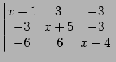 $ \begin{vmatrix}
x-1\! & \!3\! & \!-3 \\ [-0.5ex] -3\! & \!x+5\! & \!-3 \\ [-0.5ex] -6\! &
6\! & \!x-4
\end{vmatrix}$