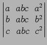 $ \begin{vmatrix}
a\! & \!abc\! & \!a^2 \\ [-0.5ex] b\! & \!abc\! & \!b^2 \\ [-0.5ex] c\! &
abc\! & \!c^2
\end{vmatrix}$