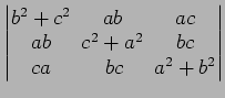 $ \begin{vmatrix}
b^2+c^2\! & \!ab\! & \!ac \\ [-0.5ex] ab\! & \!c^2+a^2\! & \!bc \\ [-0.5ex] ca\! &
bc\! & \!a^2+b^2
\end{vmatrix}$