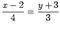 $\displaystyle \frac{x-2}{4}=\frac{y+3}{3}$