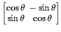 $ \begin{bmatrix}
\cos\theta\! & \!-\sin\theta \\ [-0.5ex] \sin\theta\! & \!\cos\theta
\end{bmatrix}$