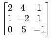 $ \begin{bmatrix}
2\! & \!4\! & \!1 \\ [-0.5ex] 1\! & \!-2\! & \!1 \\ [-0.5ex] 0\! &
5\! & \!-1
\end{bmatrix}$