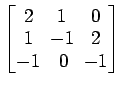 $ \begin{bmatrix}
2\! & \!1\! & \!0 \\ [-0.5ex] 1\! & \!-1\! & \!2 \\ [-0.5ex] -1\! &
0\! & \!-1
\end{bmatrix}$