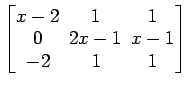 $ \begin{bmatrix}
x-2\! & \!1\! & \!1 \\ [-0.5ex] 0\! & \!2x-1\! & \!x-1 \\ [-0.5ex] -2\! &
1\! & \!1
\end{bmatrix}$