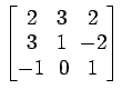 $ \begin{bmatrix}
2\! & \!3\! & \!2 \\ [-0.5ex] 3\! & \!1\! & \!-2 \\ [-0.5ex] -1\! &
0\! & \!1
\end{bmatrix}$
