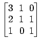 $ \begin{bmatrix}
3\! & \!1\! & \!0 \\ [-0.5ex] 2\! & \!1\! & \!1 \\ [-0.5ex] 1\! &
0\! & \!1
\end{bmatrix}$