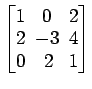 $ \begin{bmatrix}
1\! & \!0\! & \!2 \\ [-0.5ex] 2\! & \!-3\! & \!4 \\ [-0.5ex] 0\! &
2\! & \!1
\end{bmatrix}$